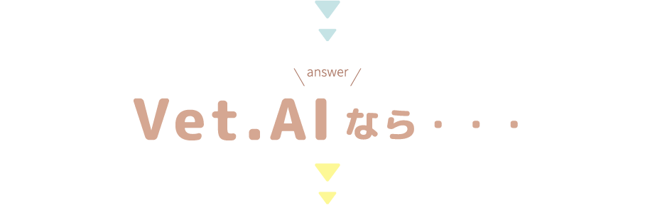 Vet.AIなら・・・